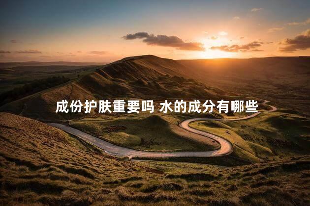 成份护肤重要吗 水的成分有哪些